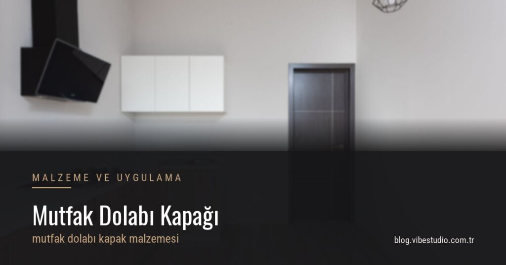 Mutfak Dolabı Kapağı: Hangi Malzeme Nerede Durur?